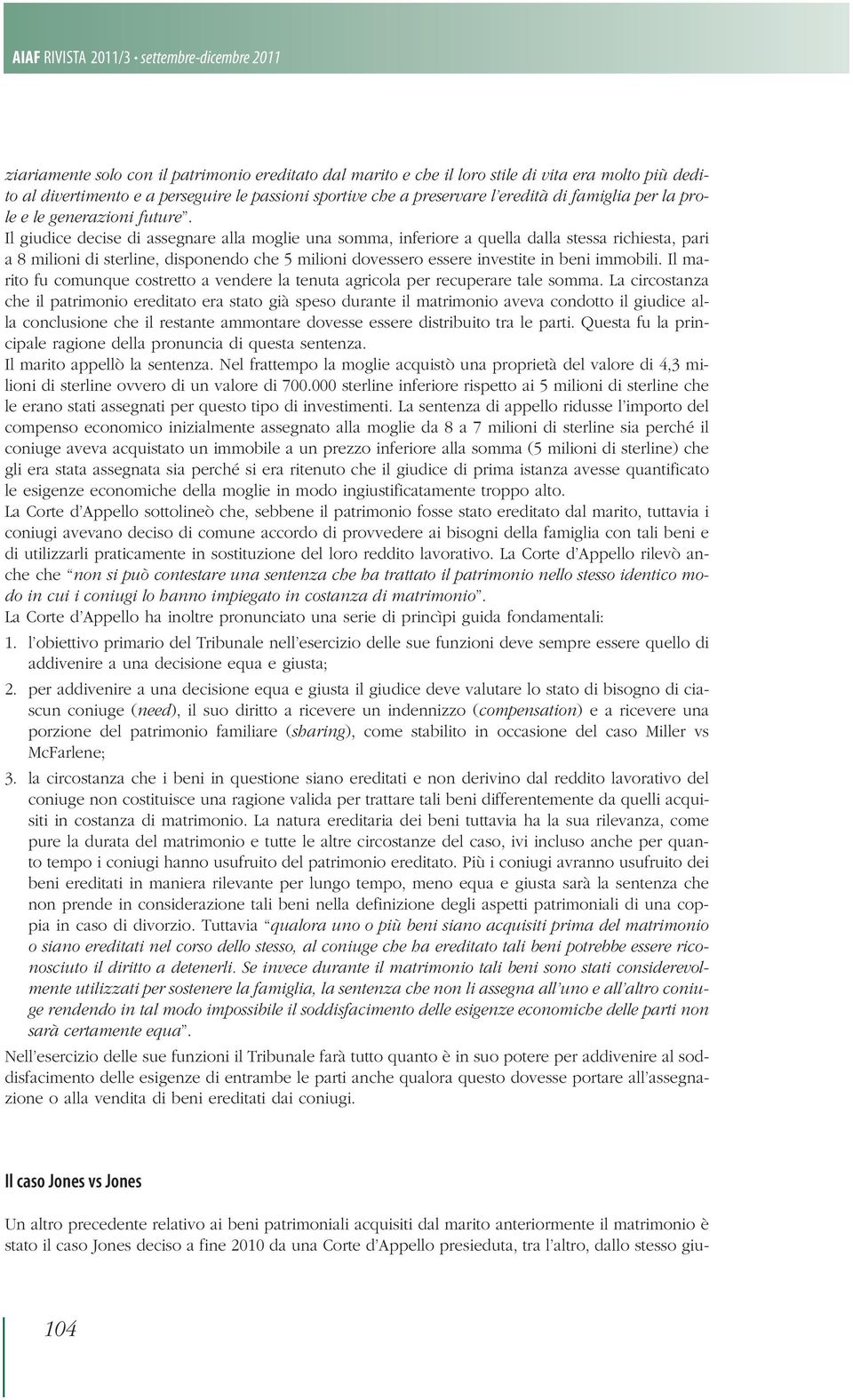 Il giudice decise di assegnare alla moglie una somma, inferiore a quella dalla stessa richiesta, pari a 8 milioni di sterline, disponendo che 5 milioni dovessero essere investite in beni immobili.