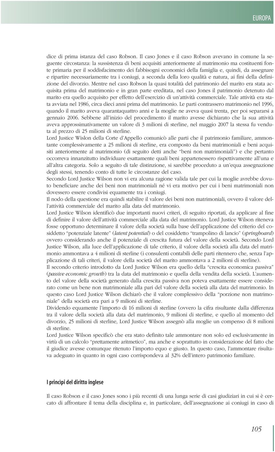 fabbisogni economici della famiglia e, quindi, da assegnare e ripartire necessariamente tra i coniugi, a seconda della loro qualità e natura, ai fini della definizione del divorzio.