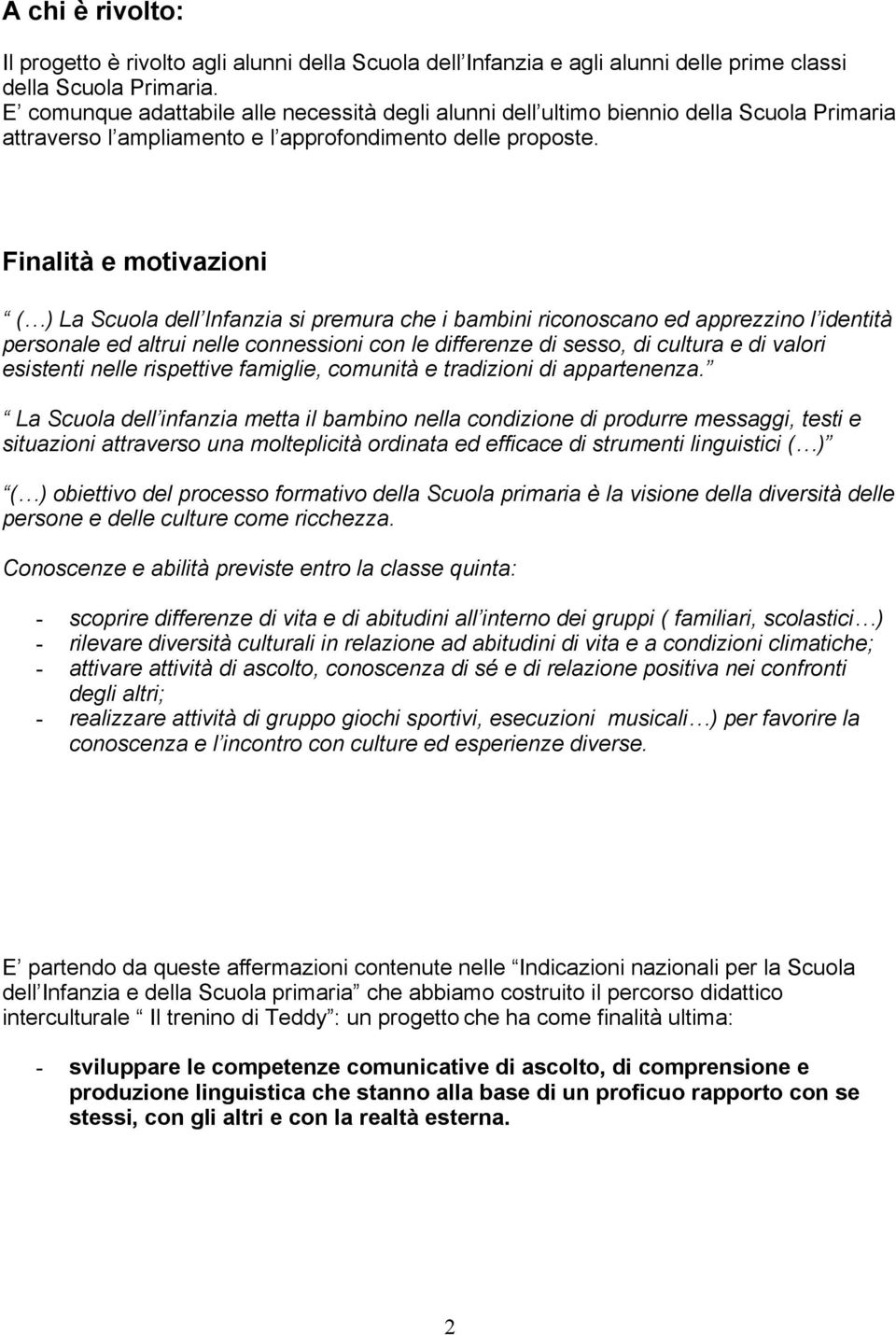 Finalità e motivazioni ( ) La Scuola dell Infanzia si premura che i bambini riconoscano ed apprezzino l identità personale ed altrui nelle connessioni con le differenze di sesso, di cultura e di