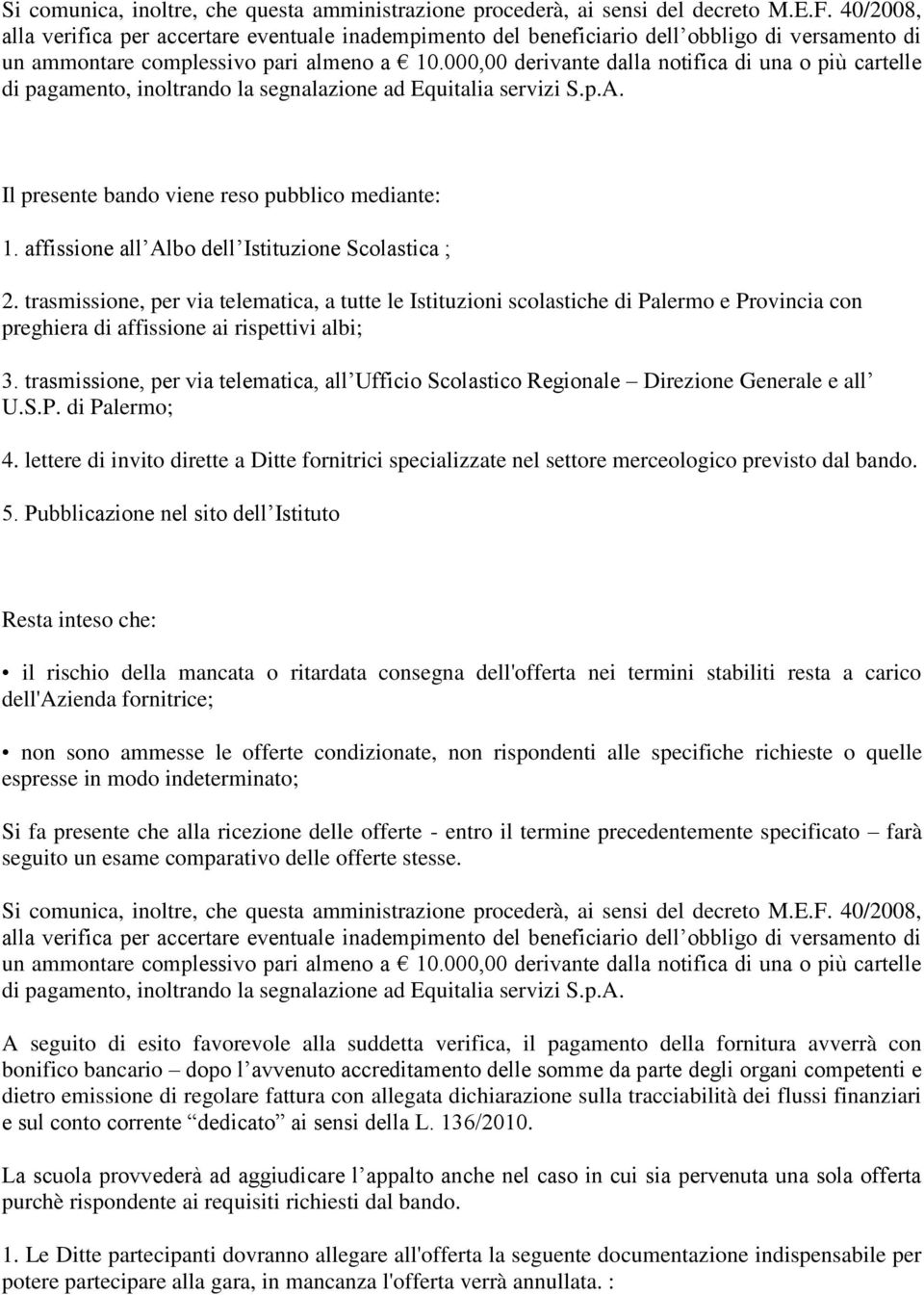 000,00 derivante dalla notifica di una o più cartelle di pagamento, inoltrando la segnalazione ad Equitalia servizi S.p.A. Il presente bando viene reso pubblico mediante: 1.