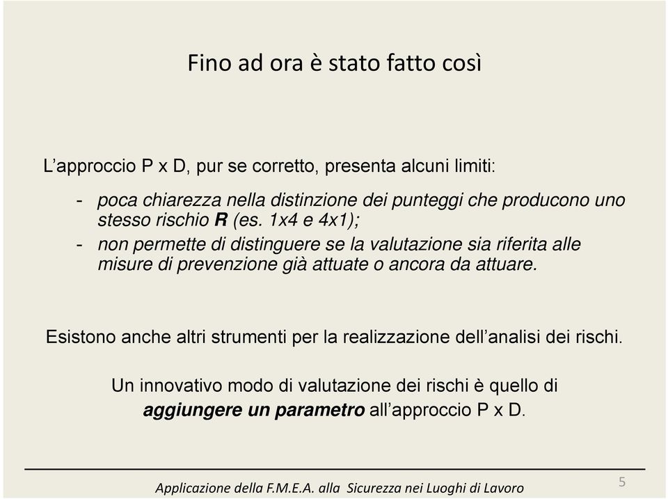 1x4 e 4x1); - non permette di distinguere se la valutazione sia riferita alle misure di prevenzione già attuate o ancora