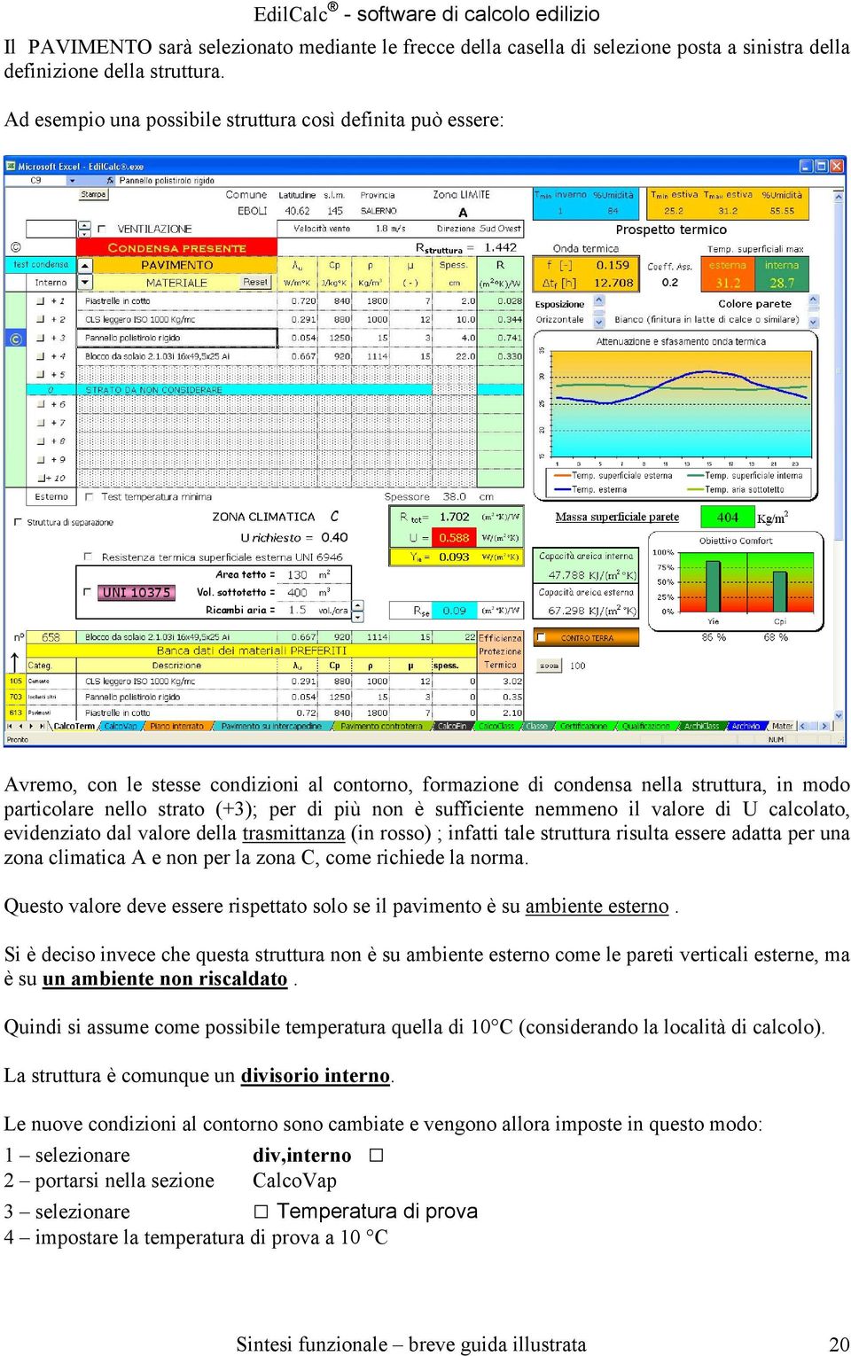 non è sufficiente nemmeno il valore di U calcolato, evidenziato dal valore della trasmittanza (in rosso) ; infatti tale struttura risulta essere adatta per una zona climatica A e non per la zona C,