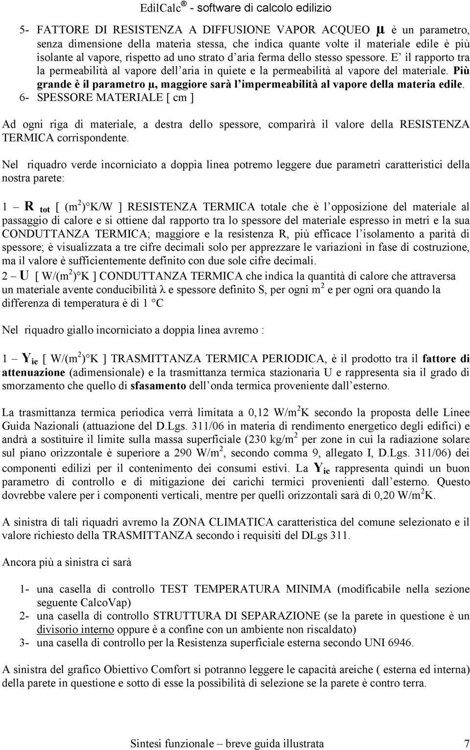 Più grande è il parametro µ, maggiore sarà l impermeabilità al vapore della materia edile.