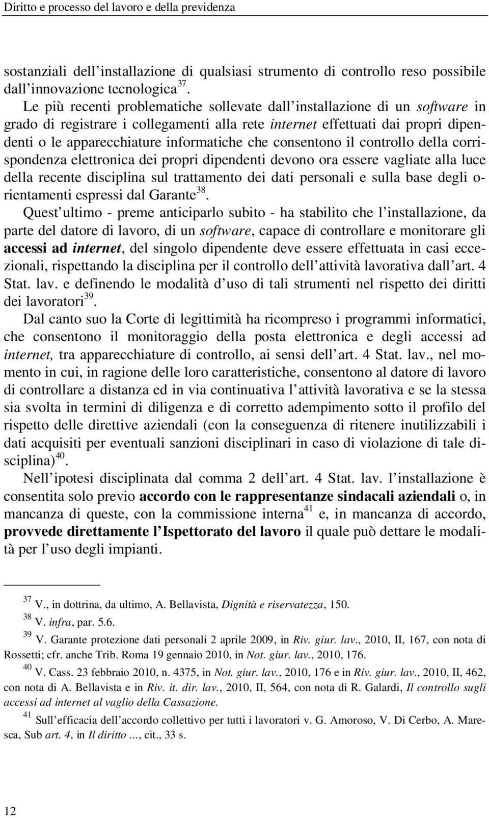 che consentono il controllo della corrispondenza elettronica dei propri dipendenti devono ora essere vagliate alla luce della recente disciplina sul trattamento dei dati personali e sulla base degli