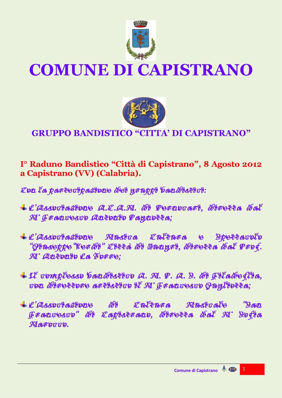 di Pernocari, diretta dal M Francesco Antonio Pagnotta; L Associazione Musica Cultura e Spettacolo Giuseppe Verdi Città di Zungri, diretta dal Prof.