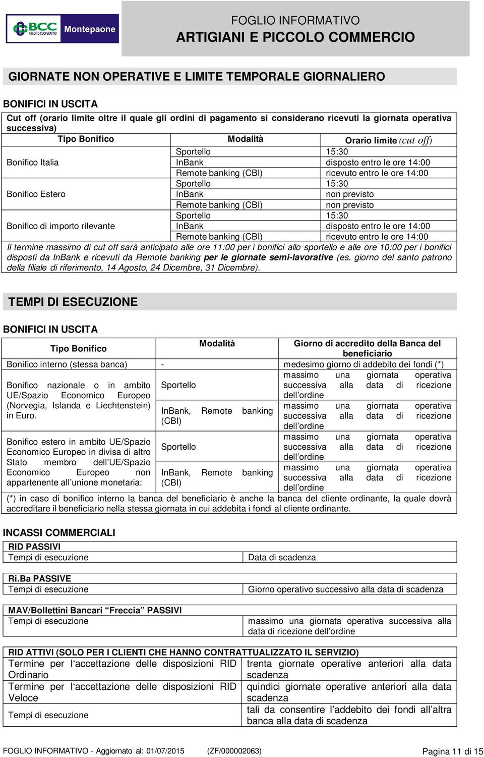 non previsto Remote banking (CBI) non previsto Sportello 15:30 Bonifico di importo rilevante InBank disposto entro le ore 14:00 Remote banking (CBI) ricevuto entro le ore 14:00 Il termine massimo di