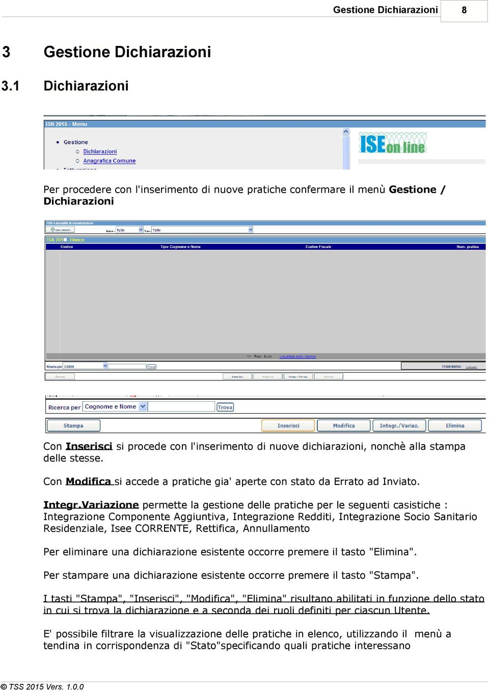 delle stesse. Con Modifica si accede a pratiche gia' aperte con stato da Errato ad Inviato. Integr.