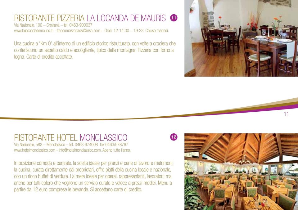 Carte di credito accettate. 11 11 RISTORANTE HOTEL MONCLASSICO Via Nazionale, 582 Monclassico tel. 0463-974008 fax 0463/978767 www.hotelmonclassico.com - info@hotelmonclassico.com. Aperto tutto l anno.