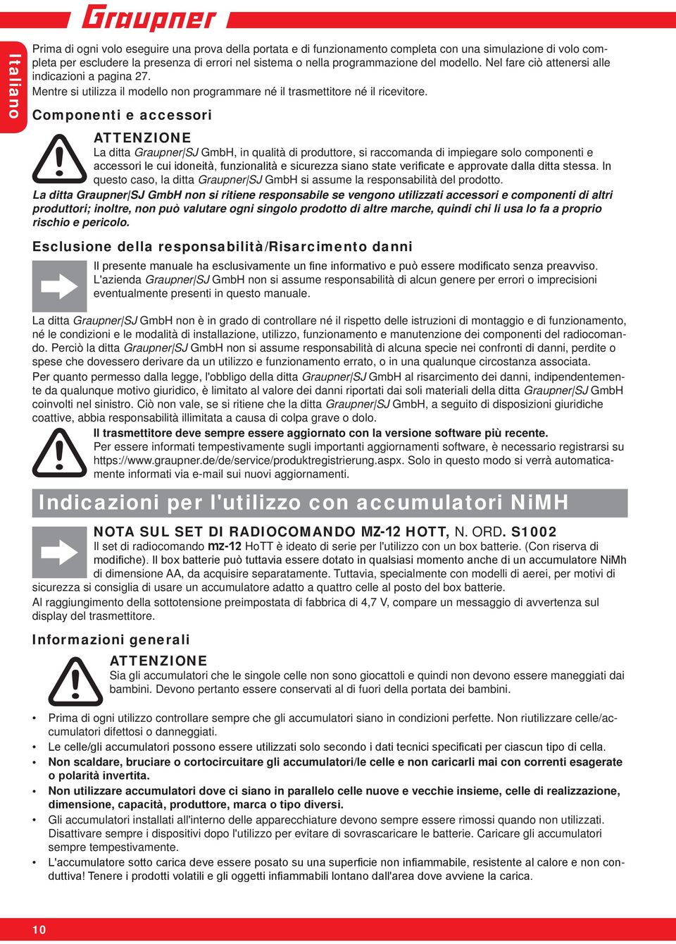 ATTENZIONE La ditta Graupner SJ GmbH, in qualità di produttore, si raccomanda di impiegare solo componenti e accessori le cui idoneità, funzionalità e sicurezza siano state verificate e approvate