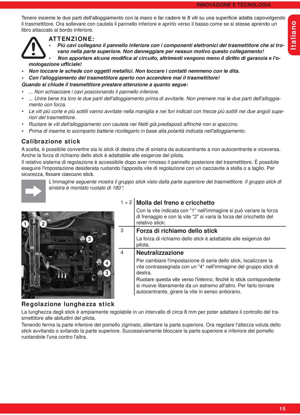 ! ATTENZIONE: Più cavi collegano il pannello inferiore con i componenti elettronici del trasmettitore che si trovano nella parte superiore. Non danneggiare per nessun motivo questo collegamento!