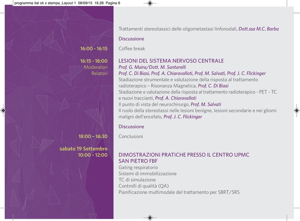 J. C. Flickinger Stadiazione strumentale e valutazione della risposta al trattamento radioterapico Risonanza Magnetica, Prof. C. Di Biasi Stadiazione e valutazione della risposta al trattamento radioterapico - PET - TC e nuovi traccianti, Prof.