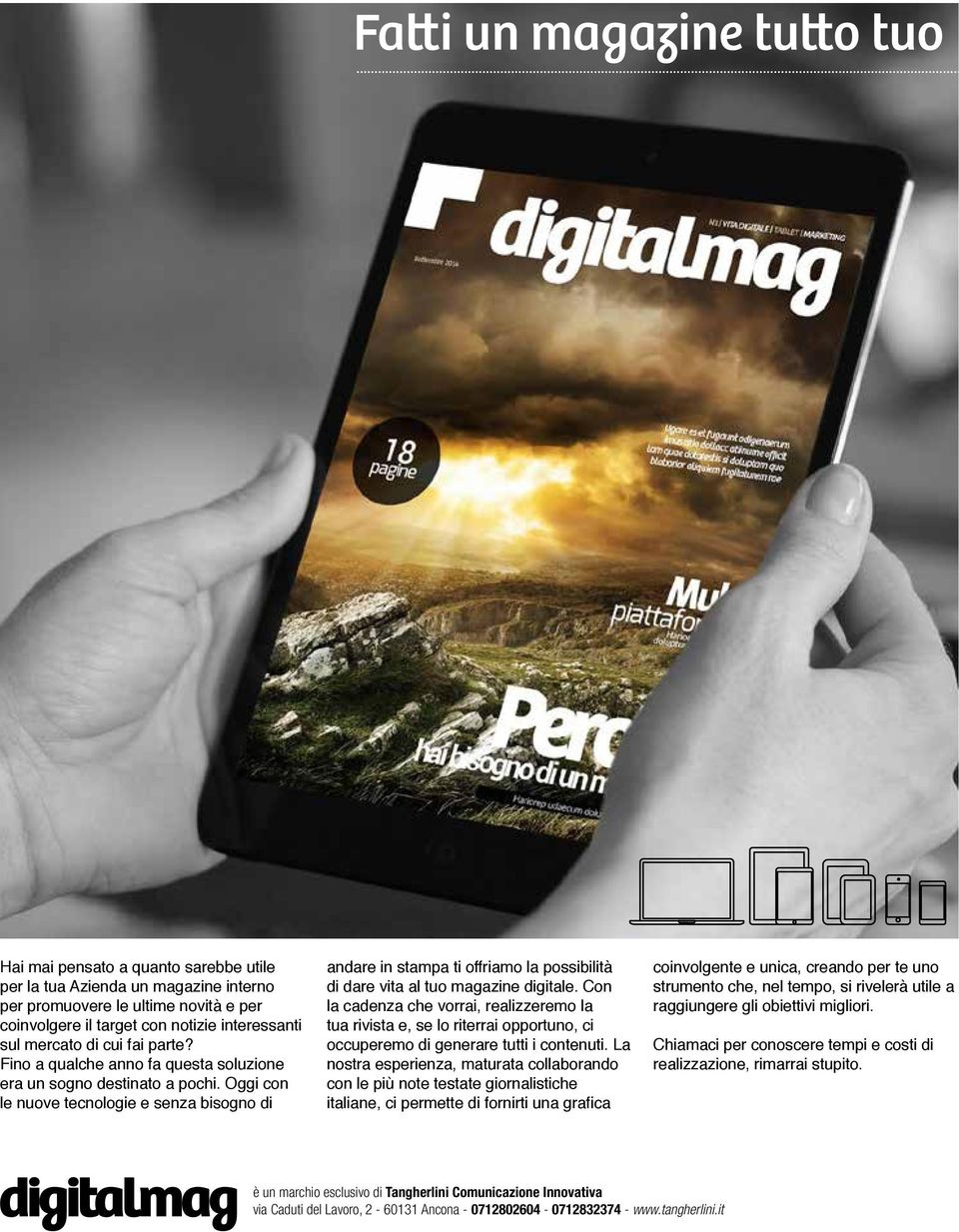 Oggi con le nuove tecnologie e senza bisogno di andare in stampa ti offriamo la possibilità di dare vita al tuo magazine digitale.