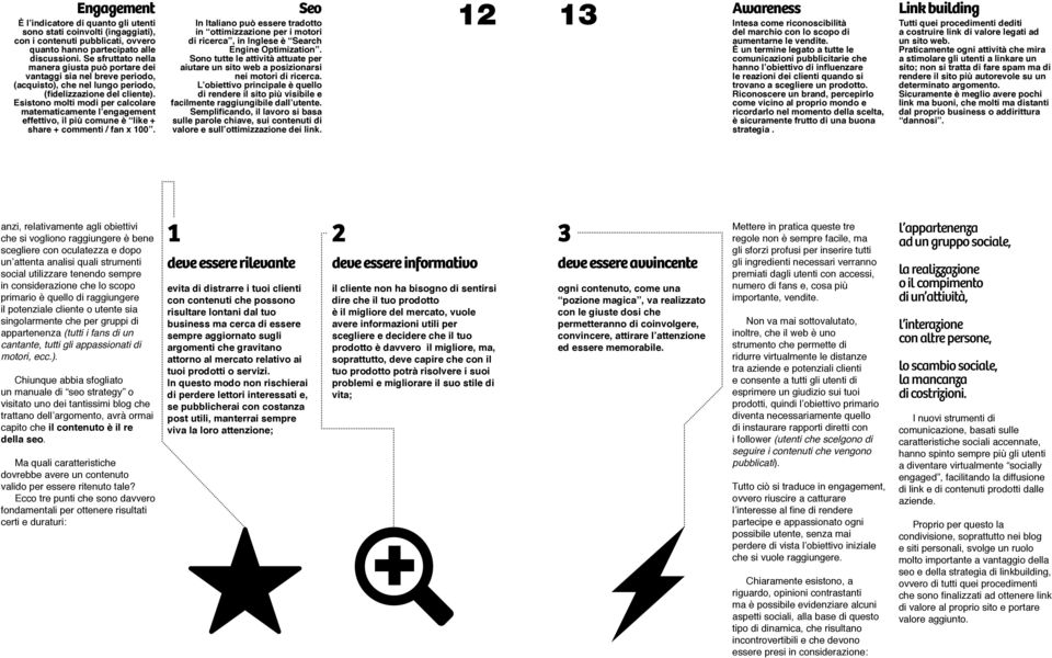 Esistono molti modi per calcolare matematicamente l engagement effettivo, il più comune è like + share + commenti / fan x 100.