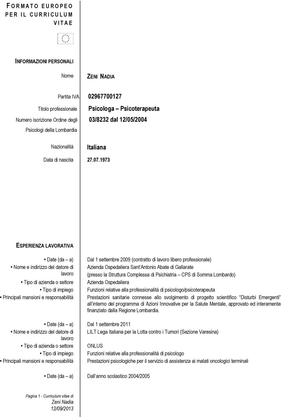 1973 ESPERIENZA LAVORATIVA Nome e indirizzo del datore di Tipo di azienda o settore Tipo di impiego Principali mansioni e responsabilità Dal 1 settembre 2009 (contratto di libero professionale)