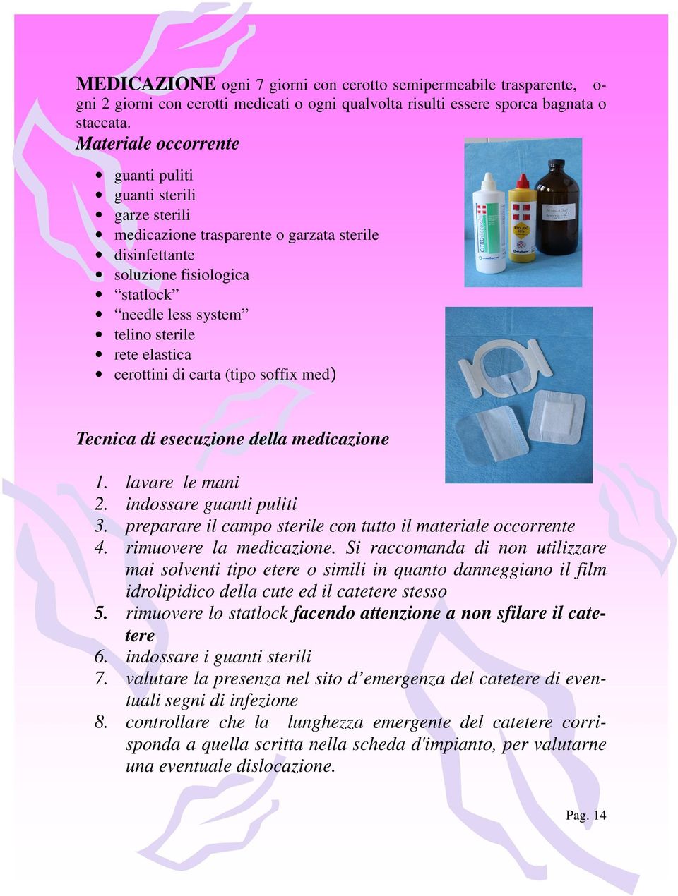 cerottini di carta (tipo soffix med) Tecnica di esecuzione della medicazione 1. lavare le mani 2. indossare guanti puliti 3. preparare il campo sterile con tutto il materiale occorrente 4.