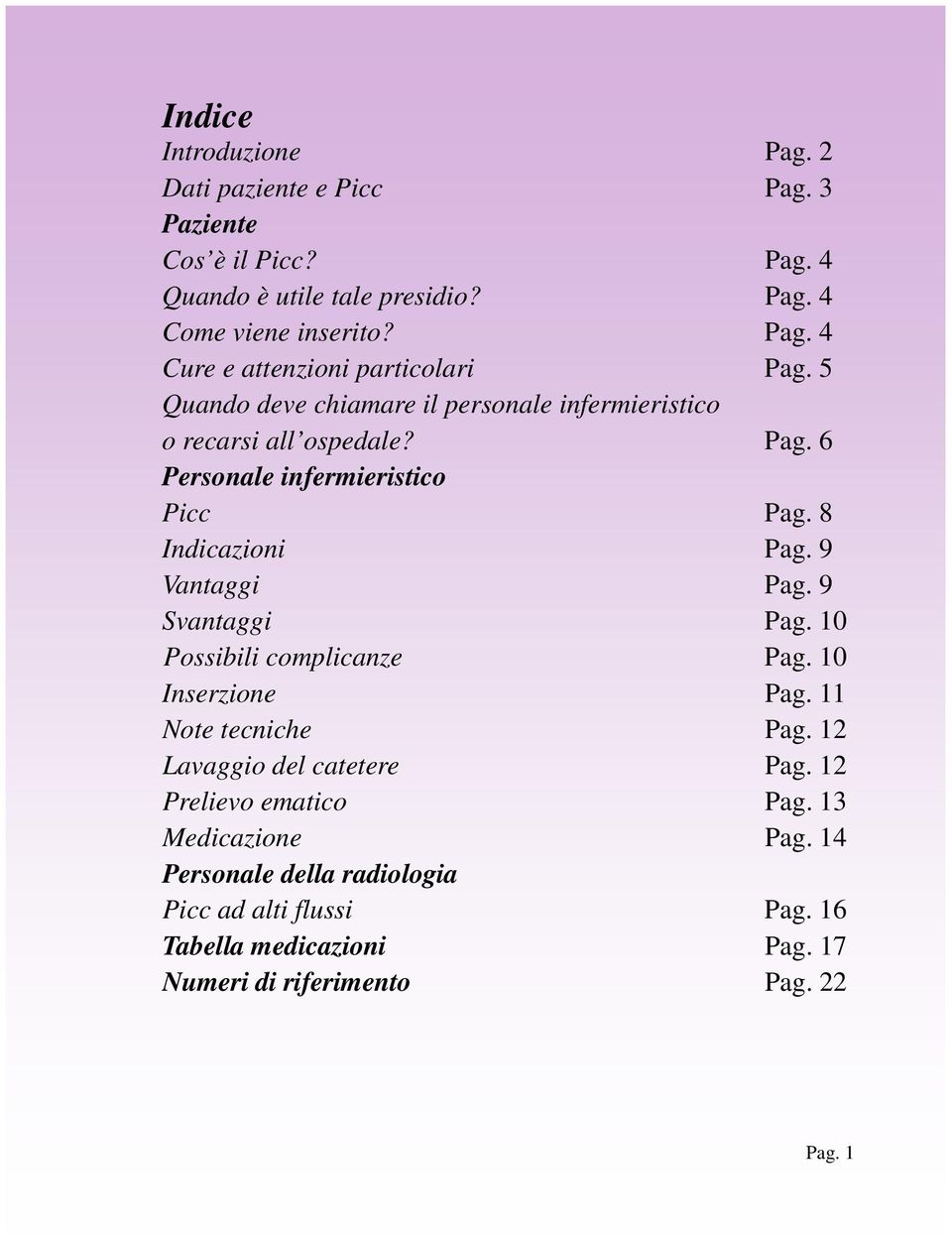 9 Svantaggi Pag. 10 Possibili complicanze Pag. 10 Inserzione Pag. 11 Note tecniche Pag. 12 Lavaggio del catetere Pag. 12 Prelievo ematico Pag.