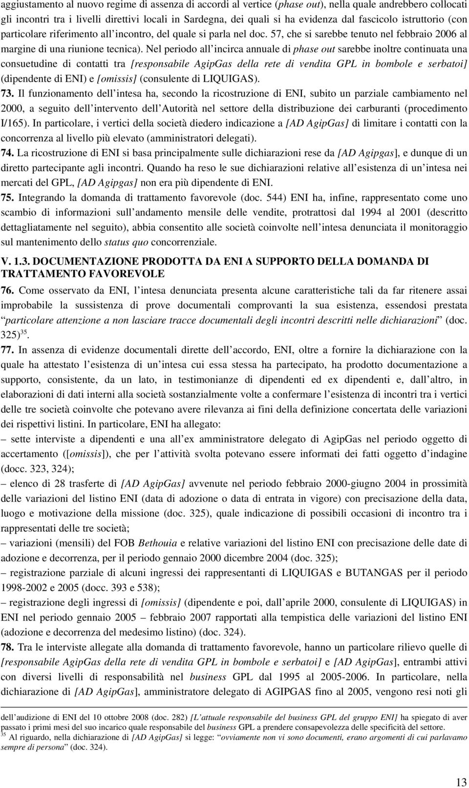 Nel periodo all incirca annuale di phase out sarebbe inoltre continuata una consuetudine di contatti tra [responsabile AgipGas della rete di vendita GPL in bombole e serbatoi] (dipendente di ENI) e