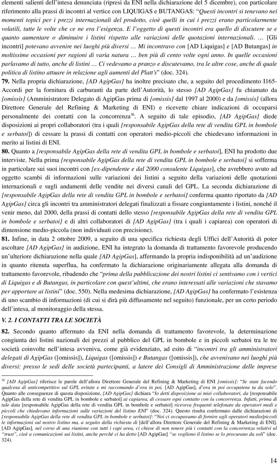 E l oggetto di questi incontri era quello di discutere se e quanto aumentare o diminuire i listini rispetto alle variazioni delle quotazioni internazionali.