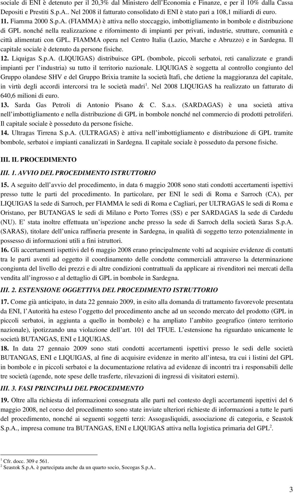 (FIAMMA) è attiva nello stoccaggio, imbottigliamento in bombole e distribuzione di GPL nonché nella realizzazione e rifornimento di impianti per privati, industrie, strutture, comunità e città