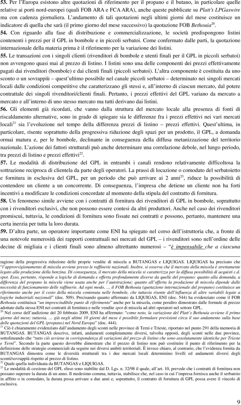 L andamento di tali quotazioni negli ultimi giorni del mese costituisce un indicatore di quella che sarà (il primo giorno del mese successivo) la quotazione FOB Bethouia 20. 54.