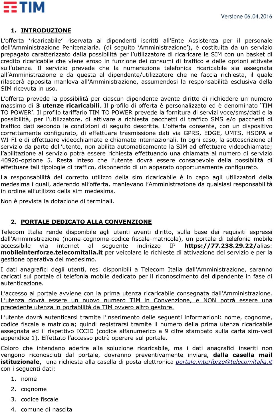 funzione dei consumi di traffico e delle opzioni attivate sull utenza.