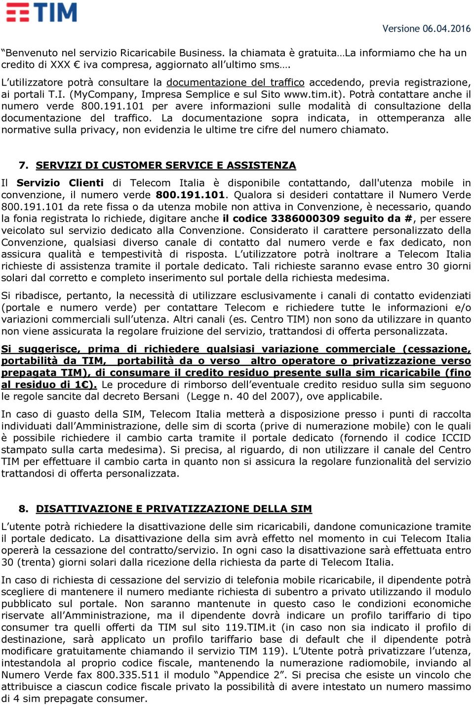 Potrà contattare anche il numero verde 800.191.101 per avere informazioni sulle modalità di consultazione della documentazione del traffico.