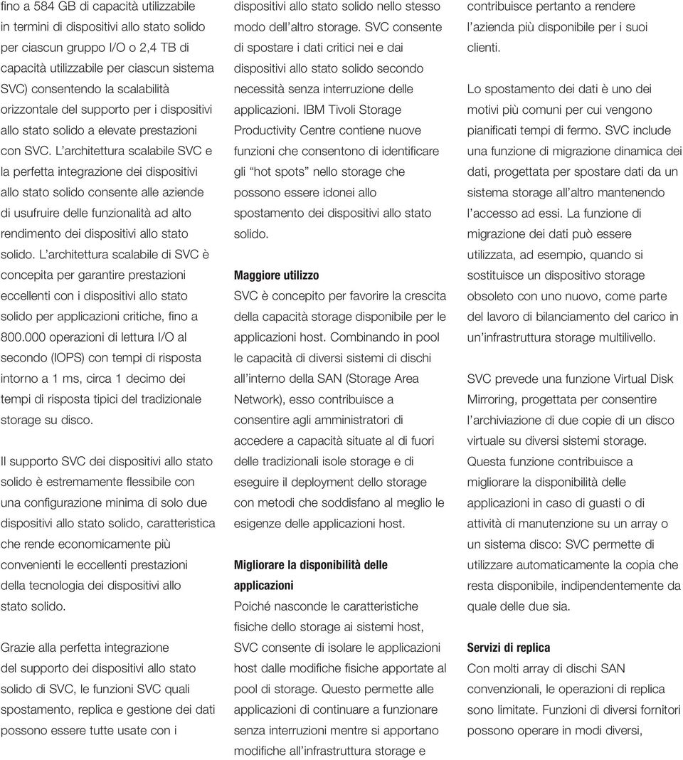 L architettura scalabile SVC e la perfetta integrazione dei dispositivi allo stato solido consente alle aziende di usufruire delle funzionalità ad alto rendimento dei dispositivi allo stato solido.