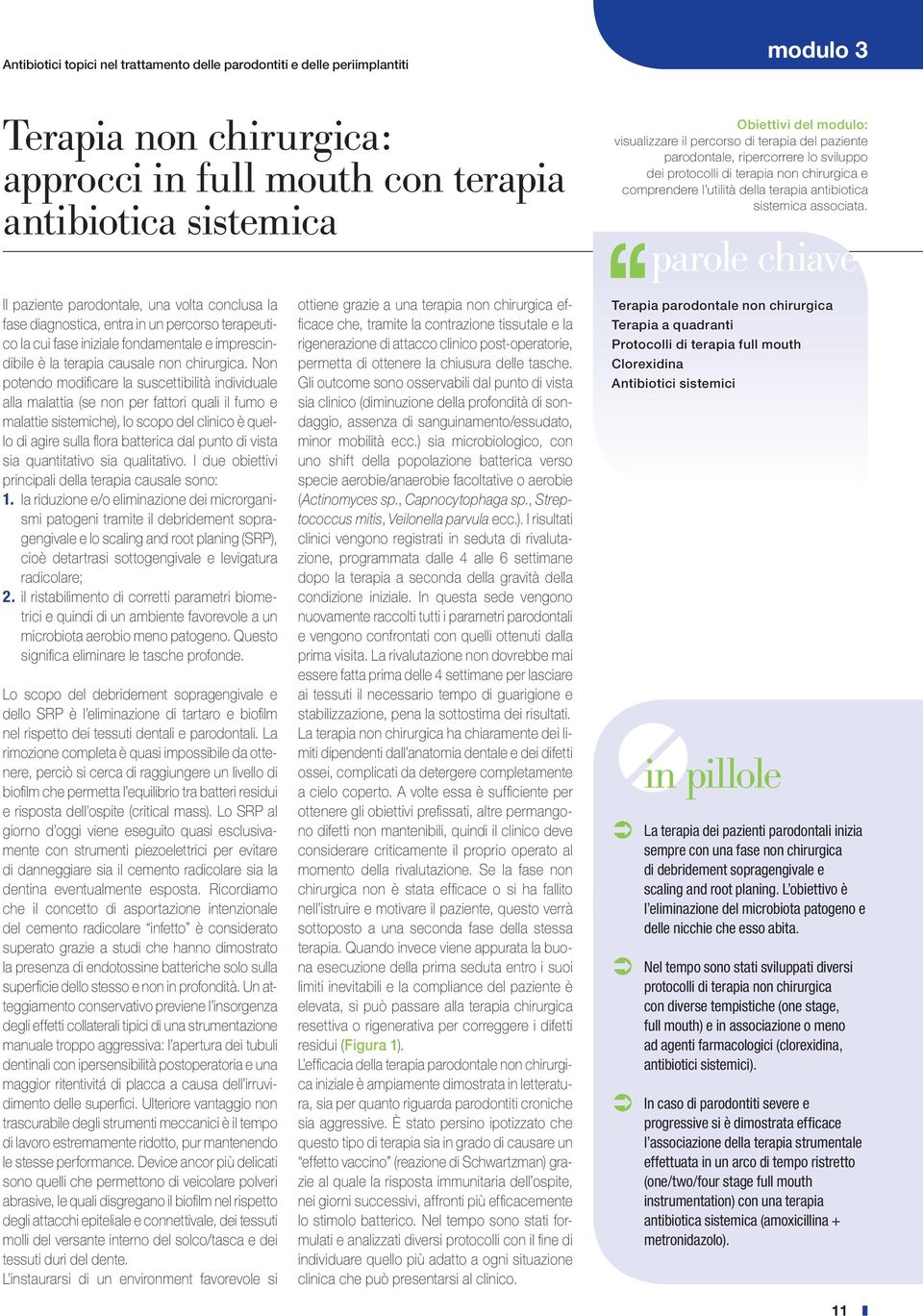 parole chiave Il paziente parodontale, una volta conclusa la fase diagnostica, entra in un percorso terapeutico la cui fase iniziale fondamentale e imprescindibile è la terapia causale non chirurgica.