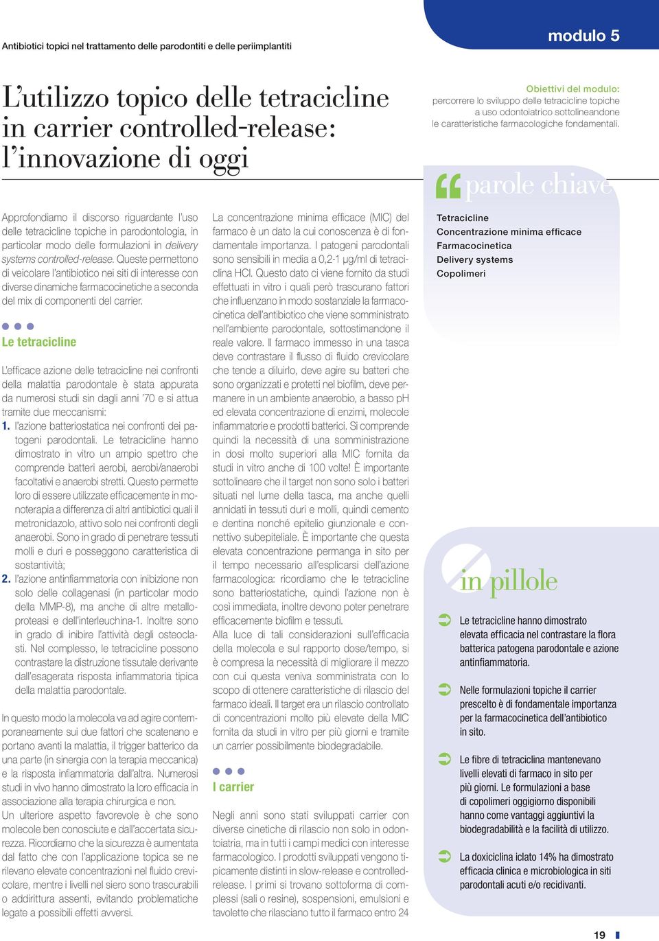 parole chiave Approfondiamo il discorso riguardante l uso delle tetracicline topiche in parodontologia, in particolar modo delle formulazioni in delivery systems controlled-release.