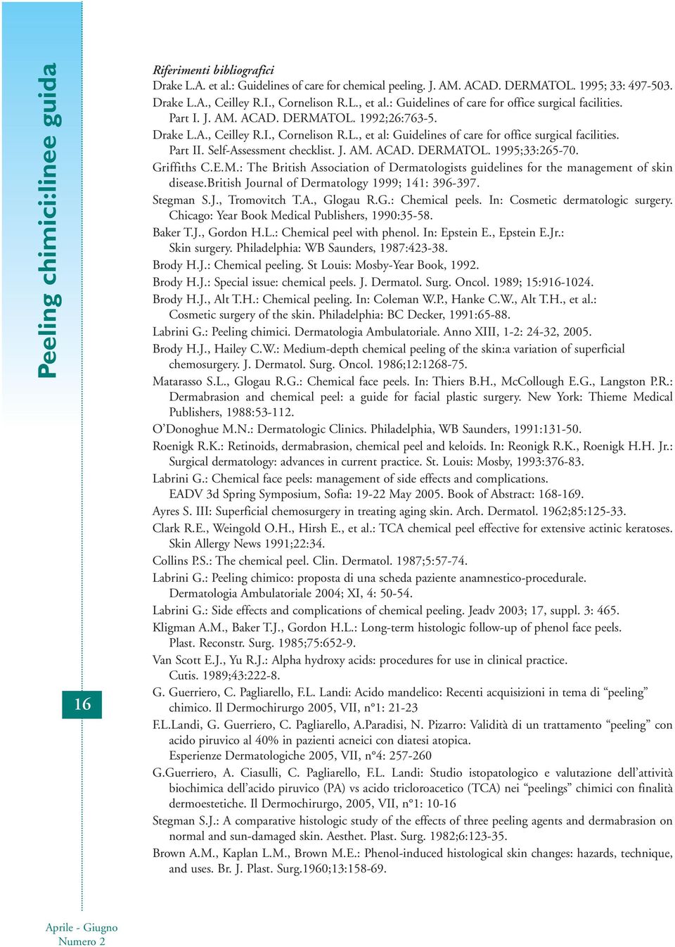 Part II. Self-Assessment checklist. J. AM. ACAD. DERMATOL. 1995;33:265-70. Griffiths C.E.M.: The British Association of Dermatologists guidelines for the management of skin disease.