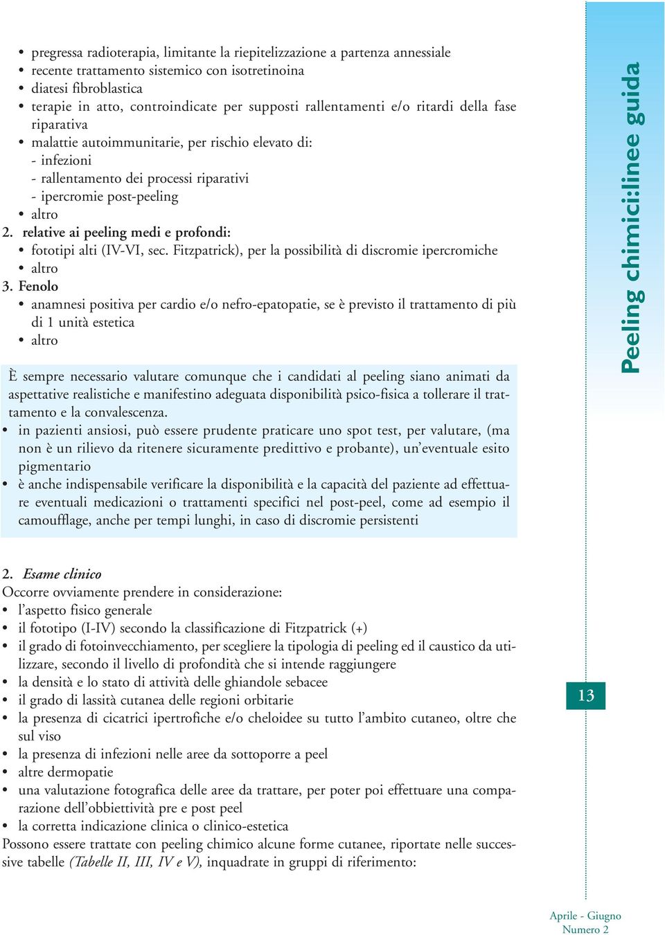 relative ai peeling medi e profondi: fototipi alti (IV-VI, sec. Fitzpatrick), per la possibilità di discromie ipercromiche 3.