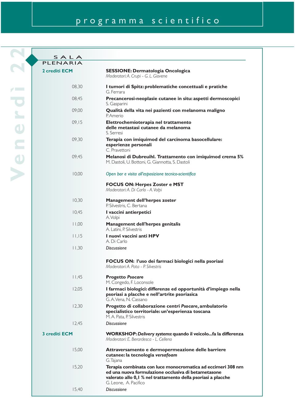 Amerio 09,15 Elettrochemioterapia nel trattamento delle metastasi cutanee da melanoma S. Serresi 09,30 Terapia con imiquimod del carcinoma basocellulare: esperienze personali C.