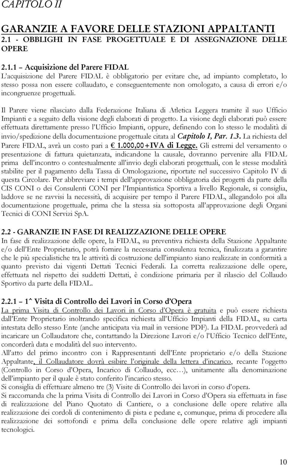 1 Acquisizione del Parere FIDAL L acquisizione del Parere FIDAL è obbligatorio per evitare che, ad impianto completato, lo stesso possa non essere collaudato, e conseguentemente non omologato, a