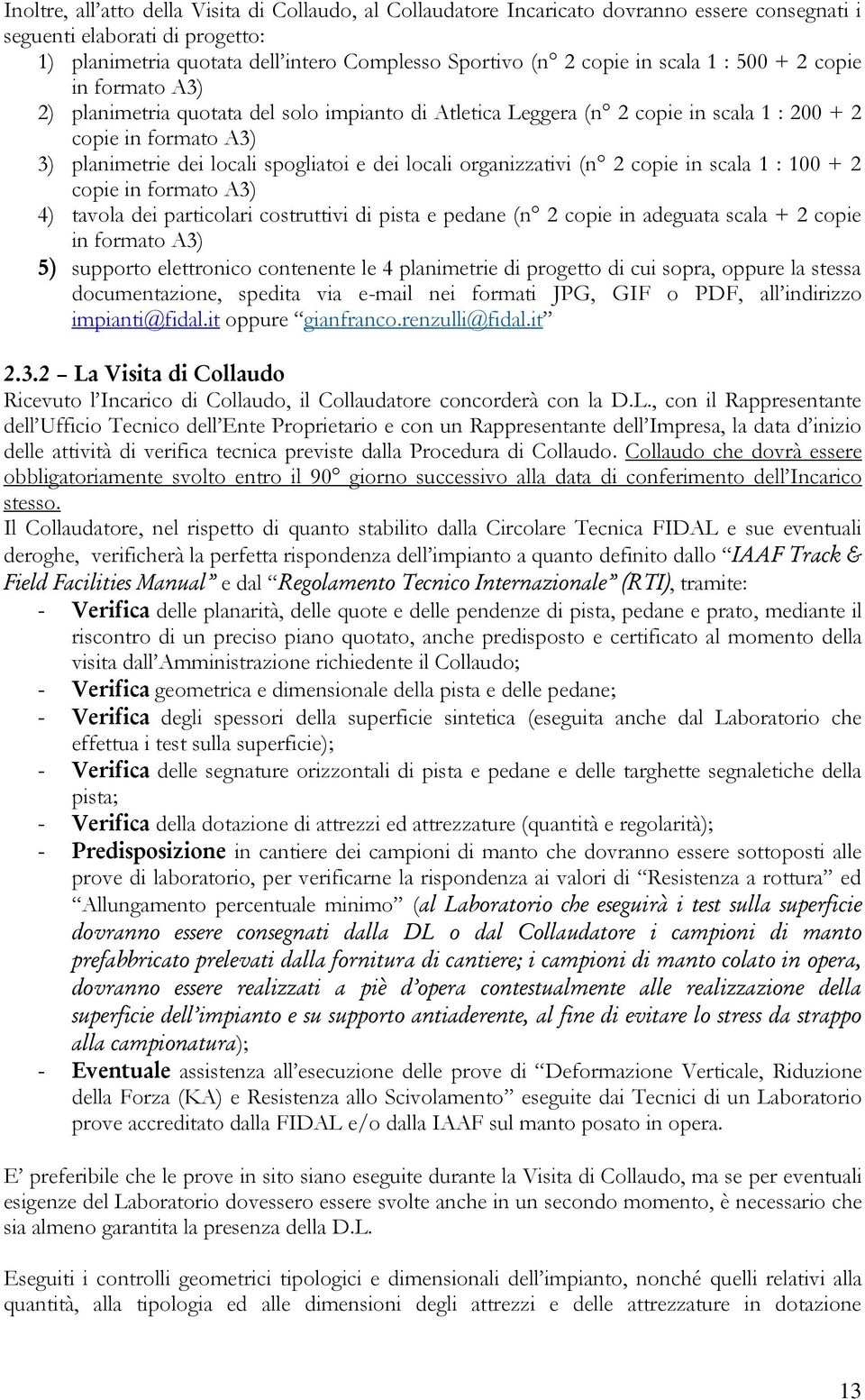 locali organizzativi (n 2 copie in scala 1 : 100 + 2 copie in formato A3) 4) tavola dei particolari costruttivi di pista e pedane (n 2 copie in adeguata scala + 2 copie in formato A3) 5) supporto