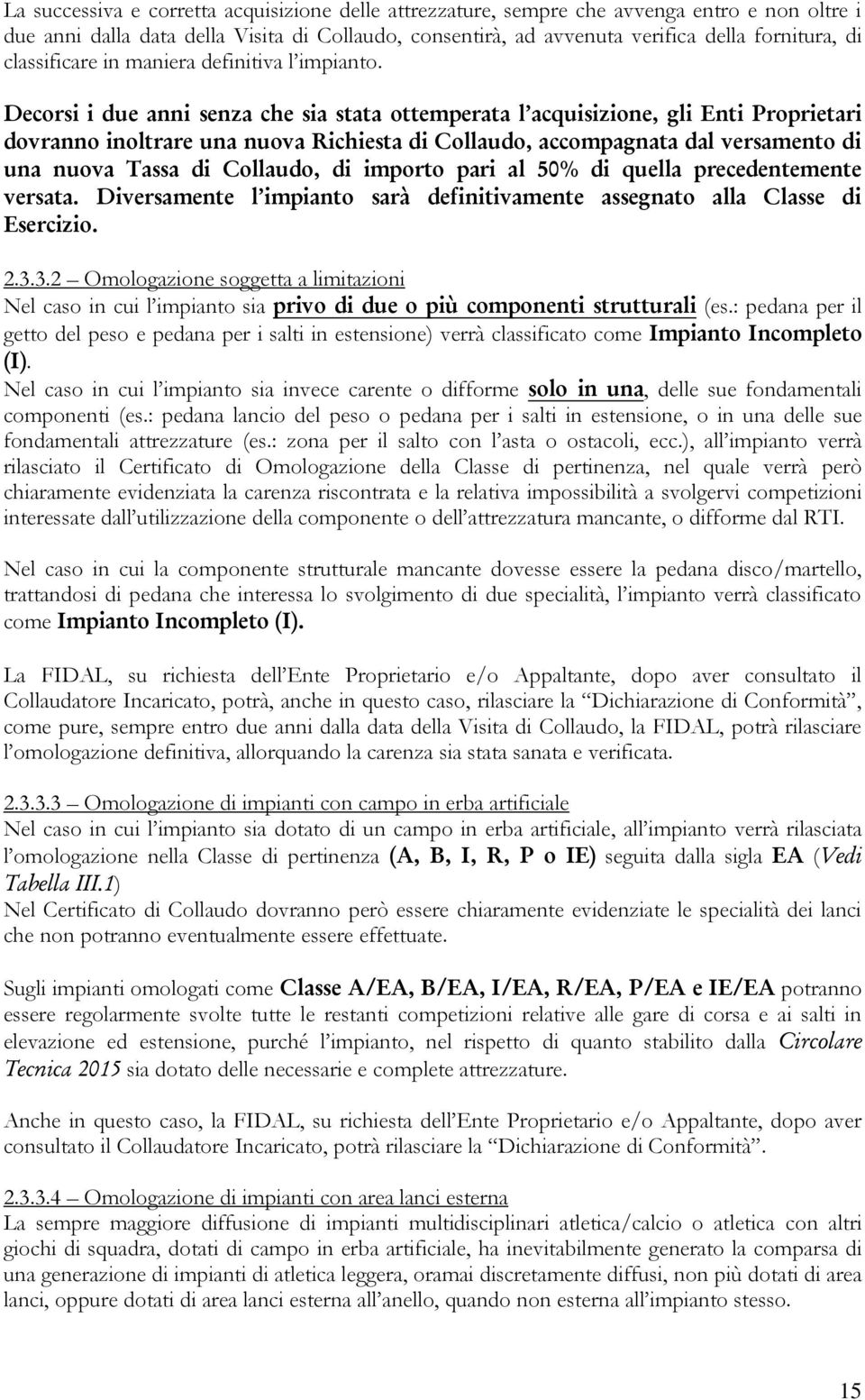 Decorsi i due anni senza che sia stata ottemperata l acquisizione, gli Enti Proprietari dovranno inoltrare una nuova Richiesta di Collaudo, accompagnata dal versamento di una nuova Tassa di Collaudo,