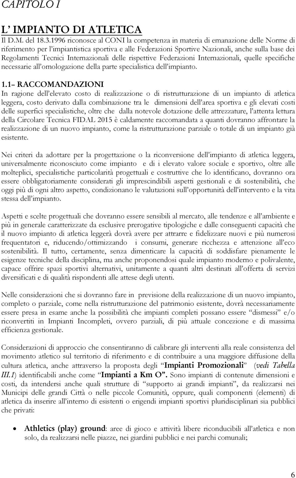 Internazionali delle rispettive Federazioni Internazionali, quelle specifiche necessarie all omologazione della parte specialistica dell impianto. 1.