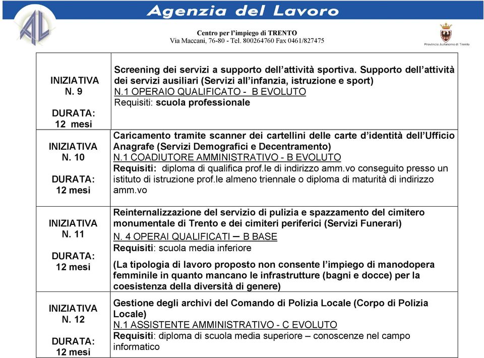 1 COADIUTORE AMMINISTRATIVO - B EVOLUTO Requisiti: diploma di qualifica prof.le di indirizzo amm.vo conseguito presso un istituto di istruzione prof.