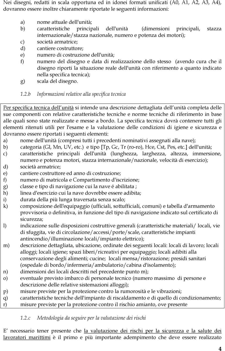 costruzione dell'unità; f) numero del disegno e data di realizzazione dello stesso (avendo cura che il disegno riporti la situazione reale dell'unità con riferimento a quanto indicato nella specifica