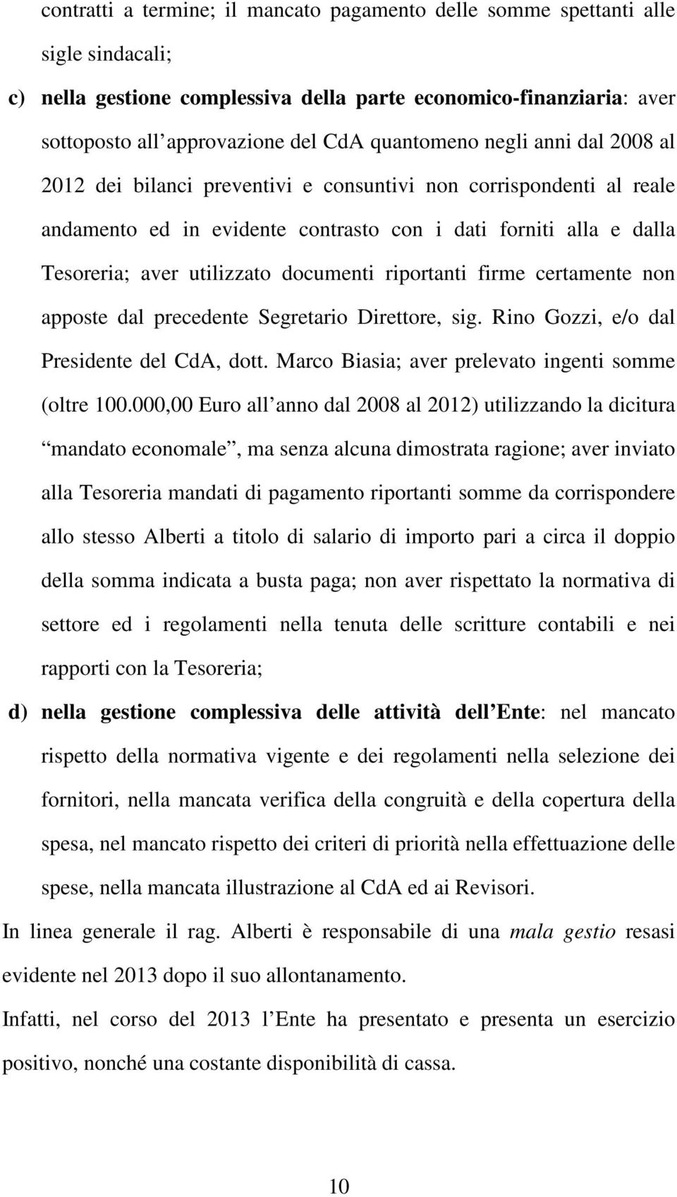 documenti riportanti firme certamente non apposte dal precedente Segretario Direttore, sig. Rino Gozzi, e/o dal Presidente del CdA, dott. Marco Biasia; aver prelevato ingenti somme (oltre 100.