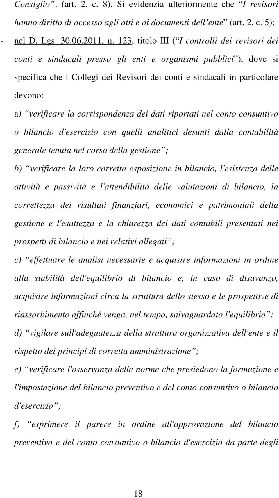 verificare la corrispondenza dei dati riportati nel conto consuntivo o bilancio d'esercizio con quelli analitici desunti dalla contabilità generale tenuta nel corso della gestione ; b) verificare la