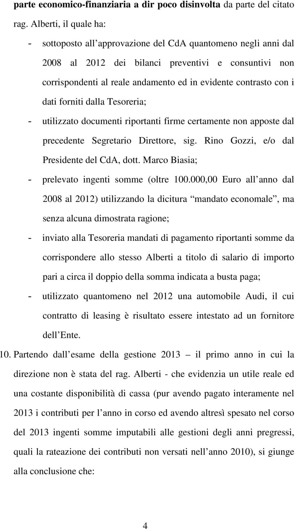 con i dati forniti dalla Tesoreria; - utilizzato documenti riportanti firme certamente non apposte dal precedente Segretario Direttore, sig. Rino Gozzi, e/o dal Presidente del CdA, dott.