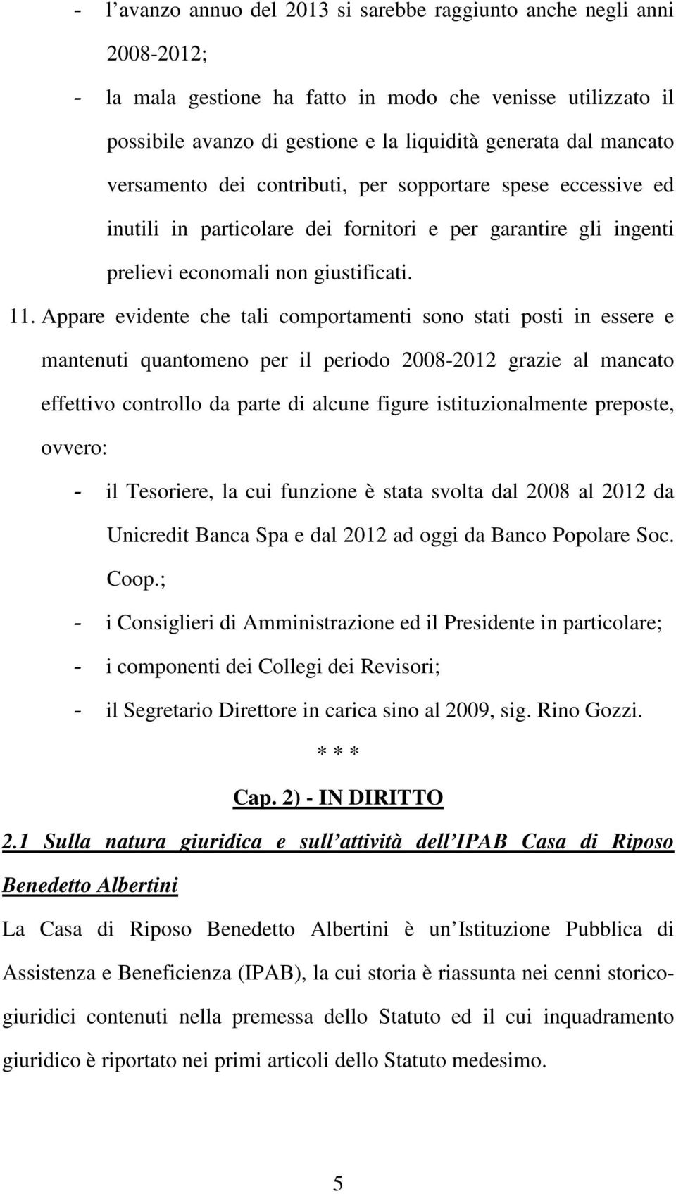 Appare evidente che tali comportamenti sono stati posti in essere e mantenuti quantomeno per il periodo 2008-2012 grazie al mancato effettivo controllo da parte di alcune figure istituzionalmente