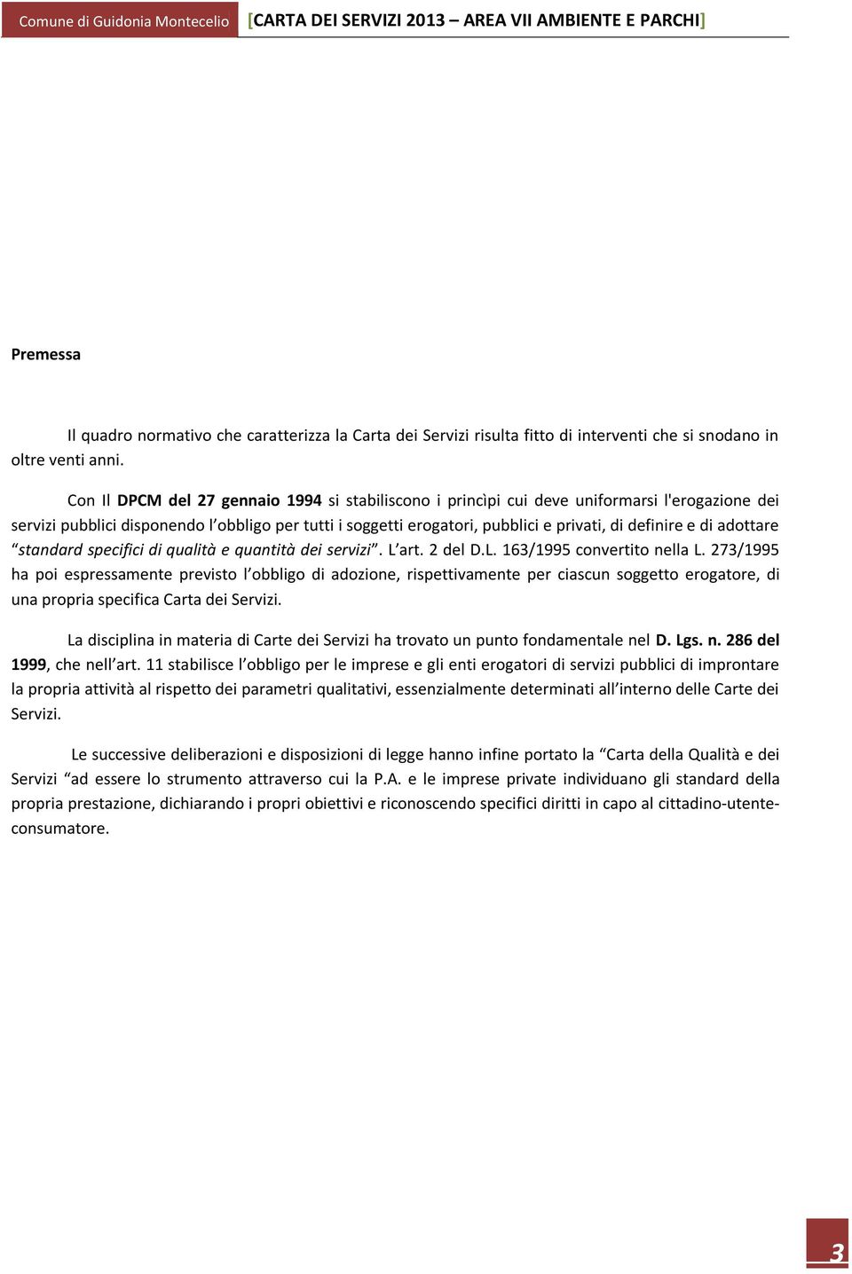 e di adottare standard specifici di qualità e quantità dei servizi. L art. 2 del D.L. 163/1995 convertito nella L.