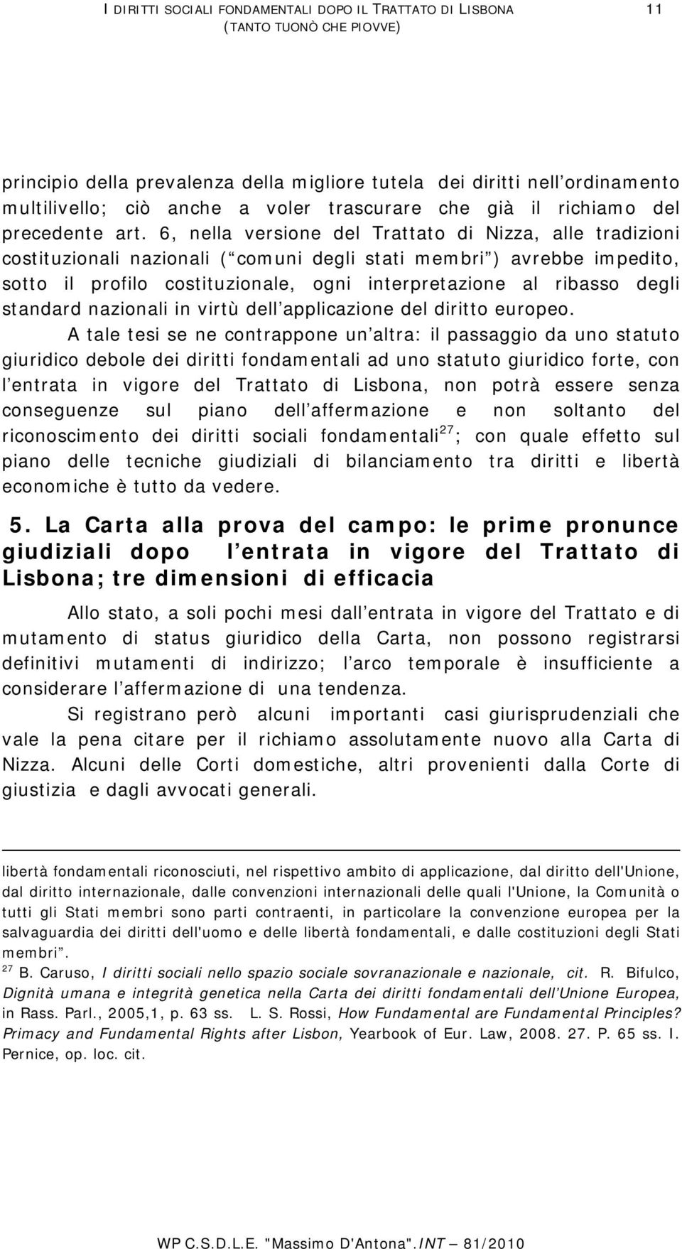 6, nella versione del Trattato di Nizza, alle tradizioni costituzionali nazionali ( comuni degli stati membri ) avrebbe impedito, sotto il profilo costituzionale, ogni interpretazione al ribasso