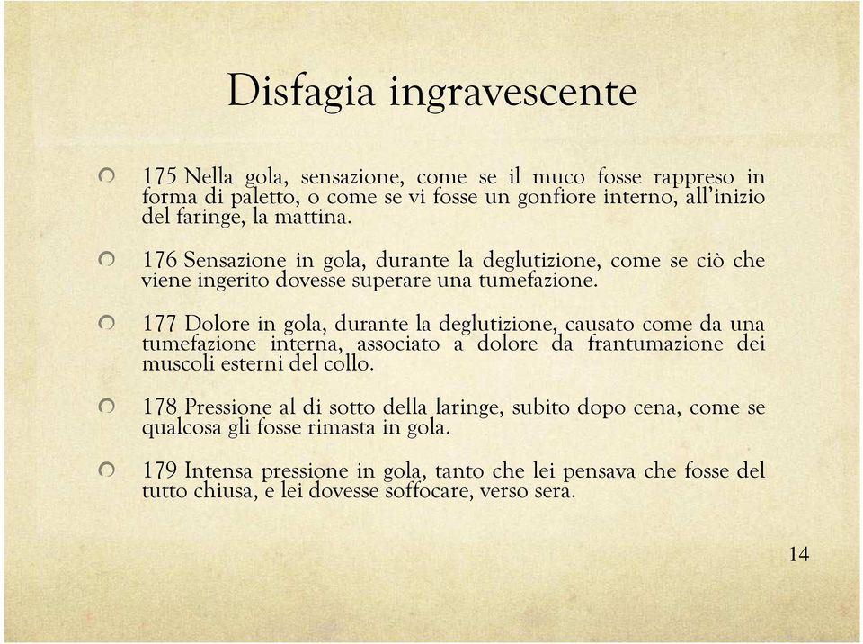 177 Dolore in gola, durante la deglutizione, causato come da una tumefazione interna, associato a dolore da frantumazione dei muscoli esterni del collo.