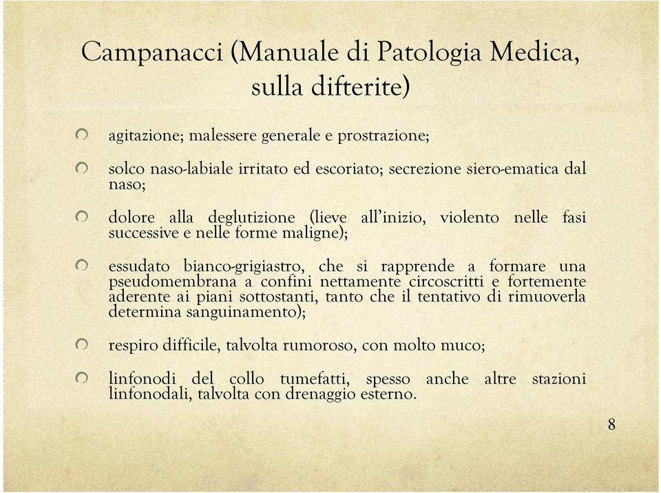 rapprende a formare una pseudomembrana a confini nettamente circoscritti e fortemente aderente ai piani sottostanti, tanto che il tentativo di rimuoverla determina