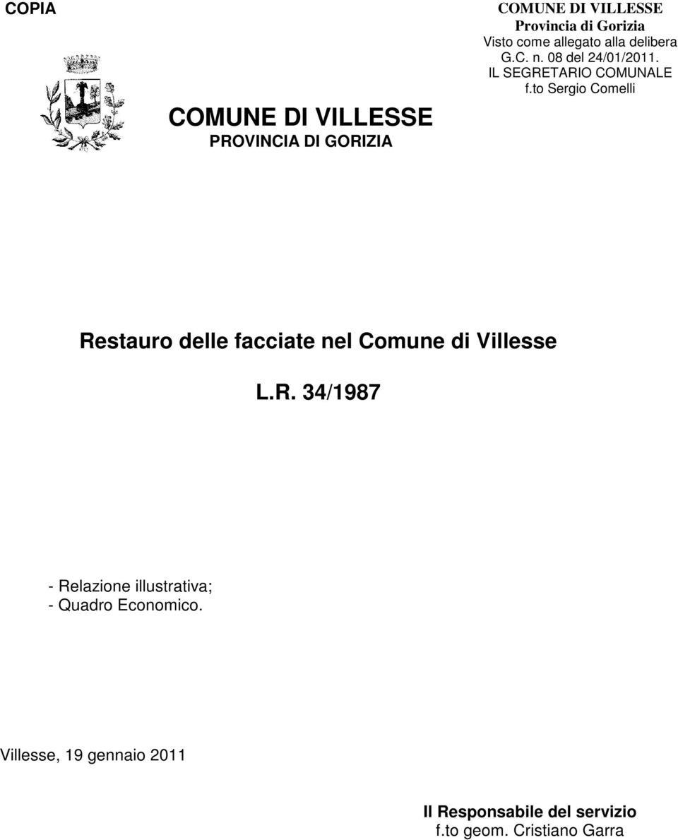 to Sergio Comelli Restauro delle facciate nel Comune di Villesse L.R. 34/1987 - Relazione illustrativa; - Quadro Economico.
