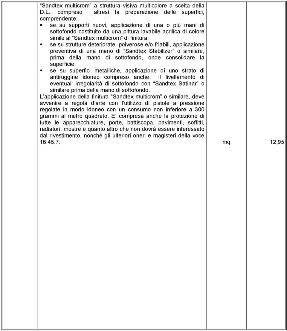 Sandtex ulticro di finitura; se su strutture deteriorate, polverose e/o friabili, applicazione preventiva di una ano di Sandtex Stabilizer o siilare, pria della ano di sottofondo, onde consolidare la