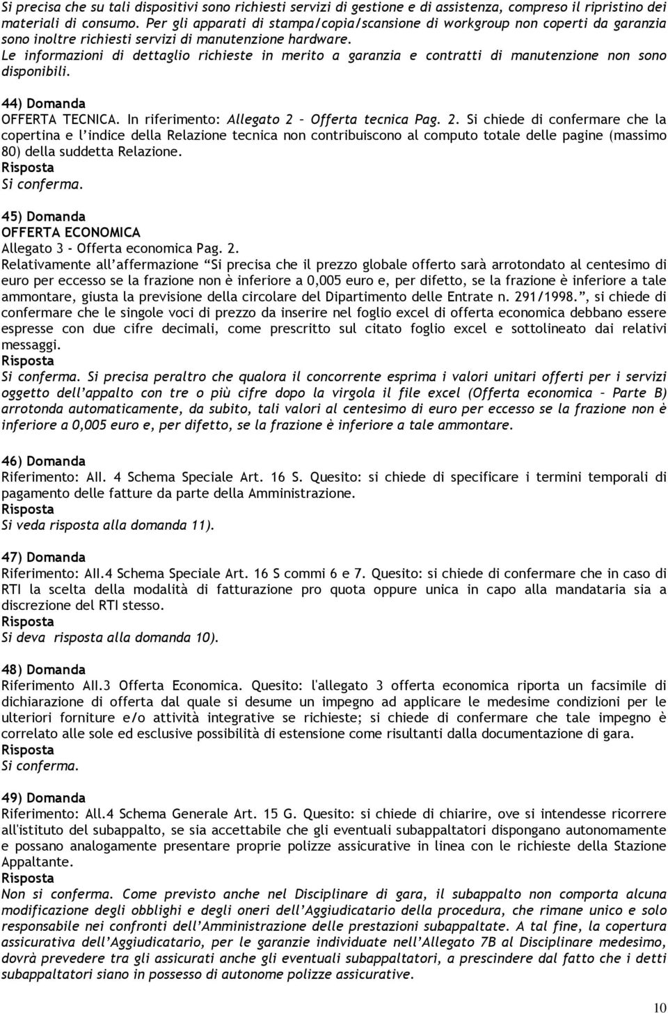 Le informazioni di dettaglio richieste in merito a garanzia e contratti di manutenzione non sono disponibili. 44) Domanda OFFERTA TECNICA. In riferimento: Allegato 2 