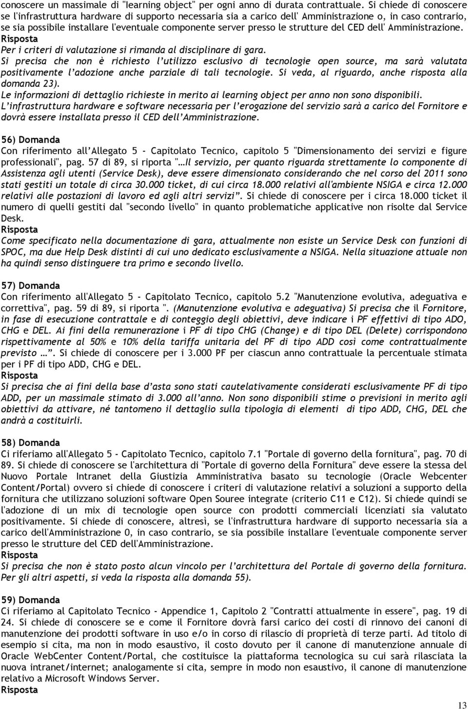 strutture del CED dell' Amministrazione. Per i criteri di valutazione si rimanda al disciplinare di gara.